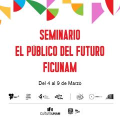Seminario El Público del Futuro FICUNAM 2019